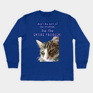 dont be part of the problem BE THE ENTIRE PROBLEM  Maine Coon Cat Kids Long Sleeve T-Shirt